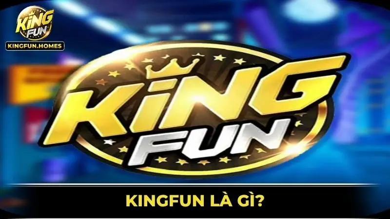 Kingfun Là Gì?