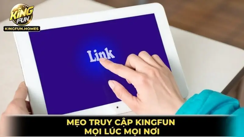 Mẹo Truy Cập Kingfun Mọi Lúc Mọi Nơi